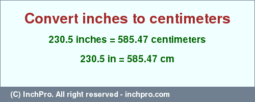 Result converting 230.5 inches to cm = 585.47 centimeters