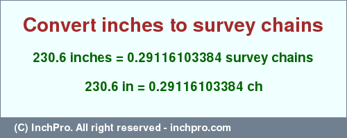 Result converting 230.6 inches to ch = 0.29116103384 survey chains