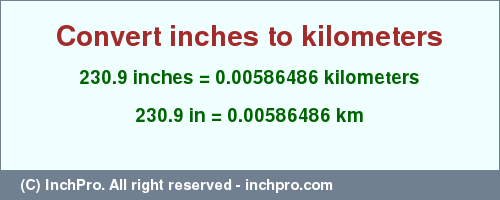 Result converting 230.9 inches to km = 0.00586486 kilometers