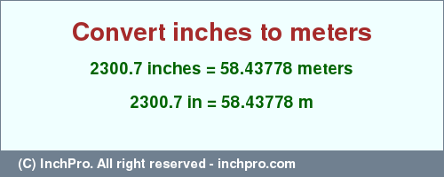 Result converting 2300.7 inches to m = 58.43778 meters