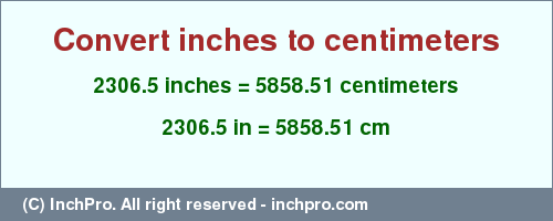 Result converting 2306.5 inches to cm = 5858.51 centimeters