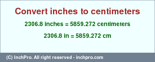 Result converting 2306.8 inches to cm = 5859.272 centimeters