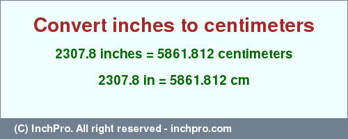 Result converting 2307.8 inches to cm = 5861.812 centimeters