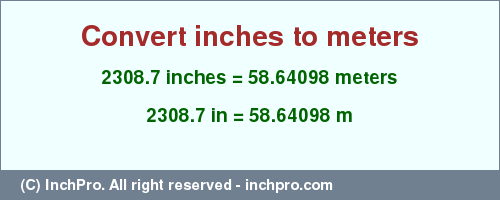 Result converting 2308.7 inches to m = 58.64098 meters