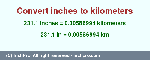 Result converting 231.1 inches to km = 0.00586994 kilometers