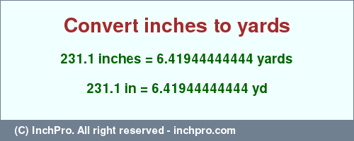 Result converting 231.1 inches to yd = 6.41944444444 yards