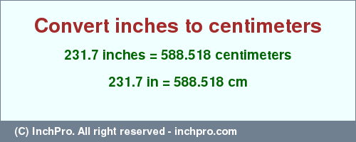 Result converting 231.7 inches to cm = 588.518 centimeters