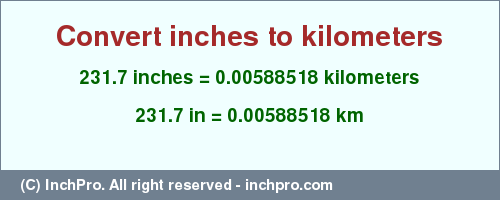 Result converting 231.7 inches to km = 0.00588518 kilometers