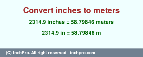 Result converting 2314.9 inches to m = 58.79846 meters