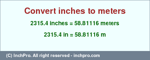 Result converting 2315.4 inches to m = 58.81116 meters