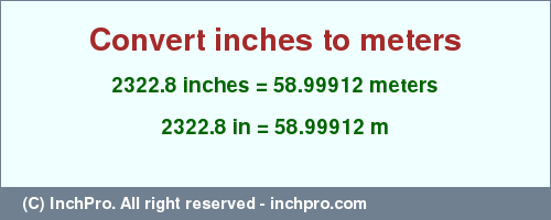 Result converting 2322.8 inches to m = 58.99912 meters