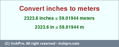 Result converting 2323.6 inches to m = 59.01944 meters