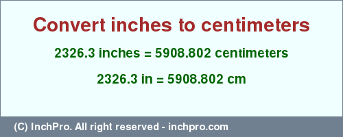 Result converting 2326.3 inches to cm = 5908.802 centimeters