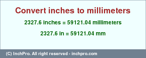 Result converting 2327.6 inches to mm = 59121.04 millimeters