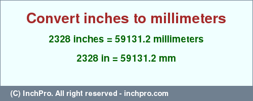 Result converting 2328 inches to mm = 59131.2 millimeters