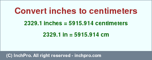 Result converting 2329.1 inches to cm = 5915.914 centimeters