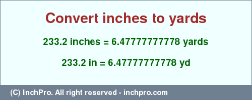 Result converting 233.2 inches to yd = 6.47777777778 yards