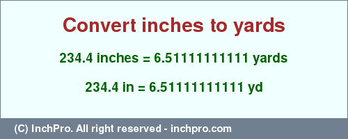 Result converting 234.4 inches to yd = 6.51111111111 yards