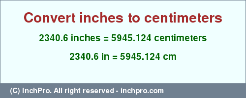 Result converting 2340.6 inches to cm = 5945.124 centimeters