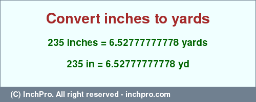 Result converting 235 inches to yd = 6.52777777778 yards