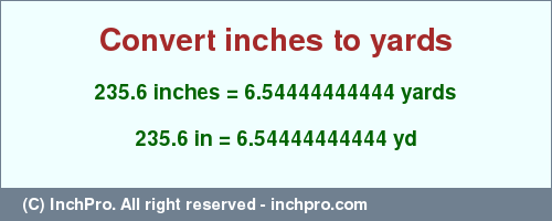 Result converting 235.6 inches to yd = 6.54444444444 yards