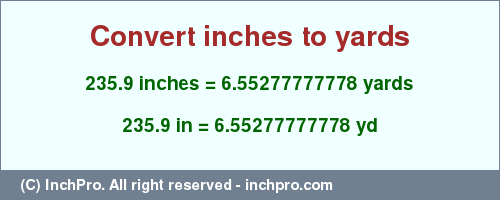 Result converting 235.9 inches to yd = 6.55277777778 yards