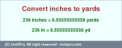 Result converting 236 inches to yd = 6.55555555556 yards