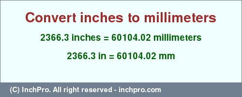 2366.3 inches to mm is equal to 60104.02 (mm) Result converting 2366.3 inches to mm = 60104.02 millimeters