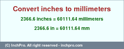 2366.6 inches to mm is equal to 60111.64 (mm) Result converting 2366.6 inches to mm = 60111.64 millimeters