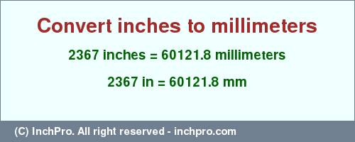 2367 inches to mm is equal to 60121.8 (mm) Result converting 2367 inches to mm = 60121.8 millimeters