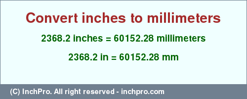 2368.2 inches to mm is equal to 60152.28 (mm) Result converting 2368.2 inches to mm = 60152.28 millimeters