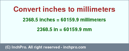 2368.5 inches to mm is equal to 60159.9 (mm) Result converting 2368.5 inches to mm = 60159.9 millimeters