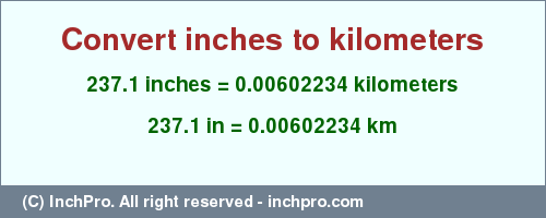 Result converting 237.1 inches to km = 0.00602234 kilometers