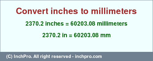 2370.2 inches to mm is equal to 60203.08 (mm) Result converting 2370.2 inches to mm = 60203.08 millimeters