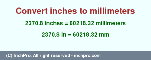 2370.8 inches to mm is equal to 60218.32 (mm) Result converting 2370.8 inches to mm = 60218.32 millimeters