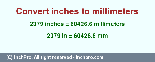 Result converting 2379 inches to mm = 60426.6 millimeters