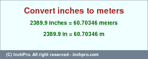 2389.9 inches to m is equal to 60.70346 (m) Result converting 2389.9 inches to m = 60.70346 meters