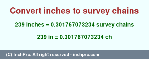 Result converting 239 inches to ch = 0.301767073234 survey chains