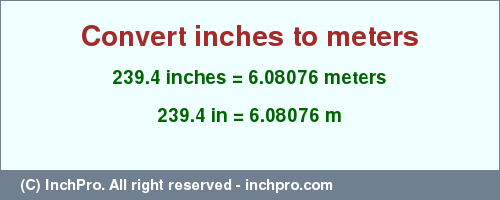 Result converting 239.4 inches to m = 6.08076 meters