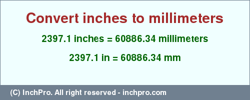 Result converting 2397.1 inches to mm = 60886.34 millimeters