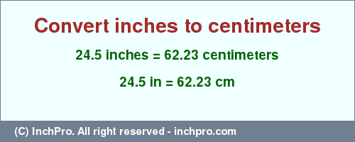 Result converting 24.5 inches to cm = 62.23 centimeters
