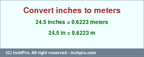Result converting 24.5 inches to m = 0.6223 meters