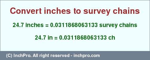 Result converting 24.7 inches to ch = 0.0311868063133 survey chains