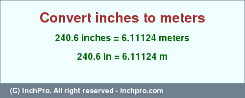 Result converting 240.6 inches to m = 6.11124 meters