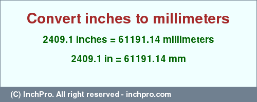 Result converting 2409.1 inches to mm = 61191.14 millimeters