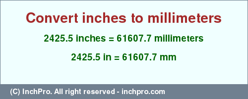 Result converting 2425.5 inches to mm = 61607.7 millimeters