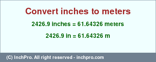 Result converting 2426.9 inches to m = 61.64326 meters