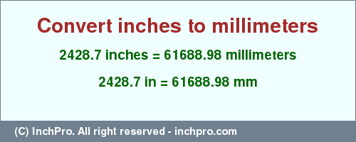 Result converting 2428.7 inches to mm = 61688.98 millimeters