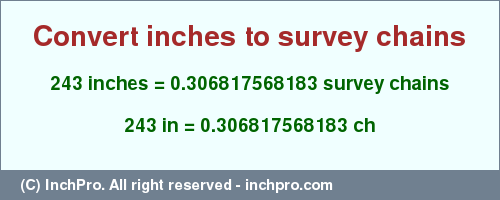 Result converting 243 inches to ch = 0.306817568183 survey chains