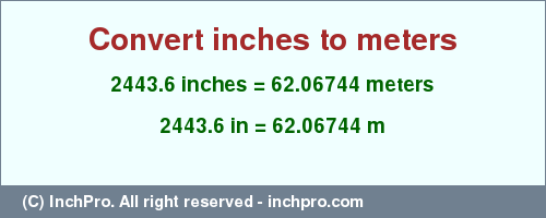 Result converting 2443.6 inches to m = 62.06744 meters